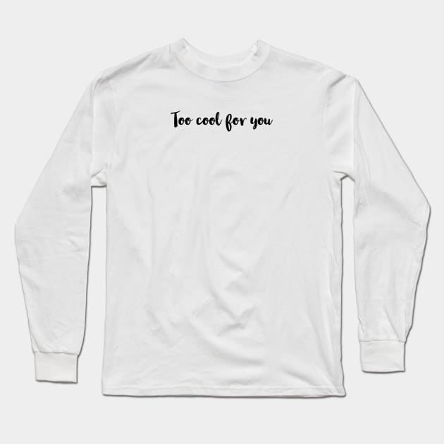 Too cool for You / Funny MESSAGE Long Sleeve T-Shirt by LetMeBeFree